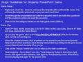 Usage Guidelines for Jeopardy PowerPoint Game Game Setup Right now, Click File > Save As, and save this template with a different file name. This will.