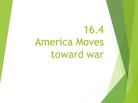 16.4 America Moves toward war. America is neutral?  “cash-and- carry”  Permit nations to buy American arms as long as they paid cash and carried the.