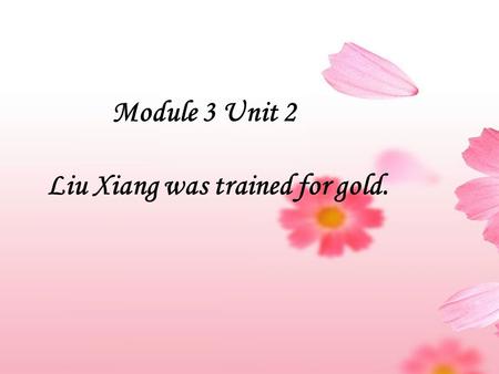 Module 3 Unit 2 Liu Xiang was trained for gold.. 教学目标 知识目标 :1. 掌握词汇 : encourage, medal, record, set up,first of all, represent, advertisement, coach,