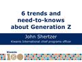 6 trends and need-to-knows about Generation Z John Shertzer Kiwanis International chief programs officer.