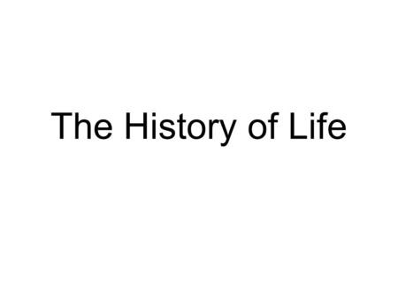 The History of Life. Early Earth Was Inhospitable Very Hot. Radioactive or subject to Radiation. Volcanoes Atmosphere very little oxygen, lots of H 2.