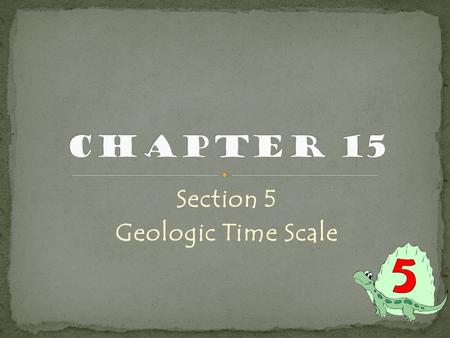 Section 5 Geologic Time Scale. Geologists study all 4.6 billion years of the Earth’s history Grand Canyon is one of best places to see Earth’s history.