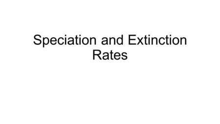 Speciation and Extinction Rates. The history of Earth as been shaped by the rise and fall of groups of organisms Concept 23.2: The rise and fall of groups.