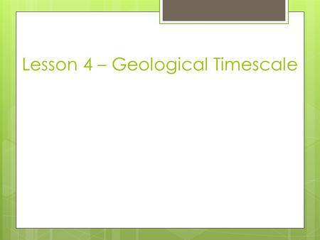 Lesson 4 – Geological Timescale.  The Grand Record  The largest defined unit of time is eons. Eons are divided into eras, which are in turn divided.