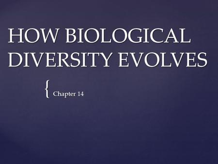 { HOW BIOLOGICAL DIVERSITY EVOLVES Chapter 14. { THE ORIGIN OF SPECIES Chapter 14.1.