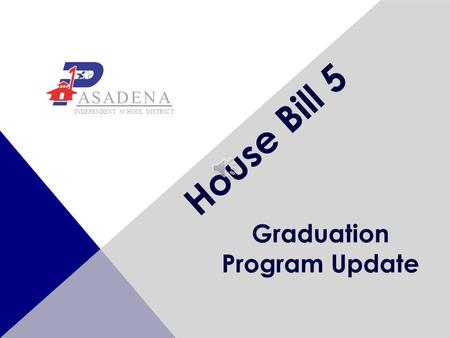 House Bill 5 Graduation Program Update ASADENA INDEPENDENT SCHOOL DISTRICT.