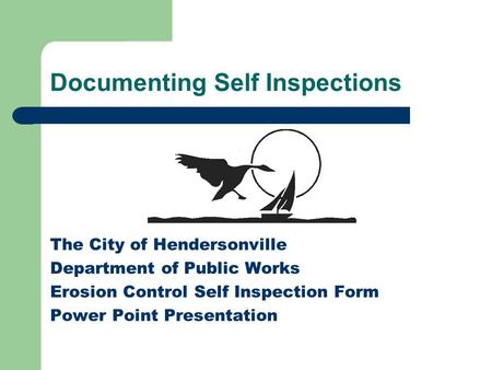 Documenting Self Inspections The City of Hendersonville Department of Public Works Erosion Control Self Inspection Form Power Point Presentation.