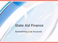 State Aid Finance Streamlining Cost Accounts. Advantages: Quicker Transaction Entry Simpler time cards Detail in one location (construction) Fewer inventory.