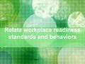 Relate workplace readiness standards and behaviors Mrs. Magno.