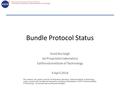 National Aeronautics and Space Administration Jet Propulsion Laboratory, California Institute of Technology Bundle Protocol Status Scott Burleigh Jet Propulsion.