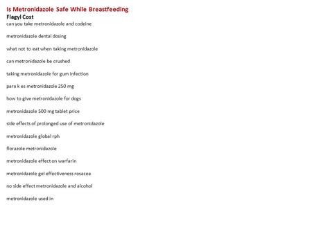 Is Metronidazole Safe While Breastfeeding Flagyl Cost can you take metronidazole and codeine metronidazole dental dosing what not to eat when taking metronidazole.