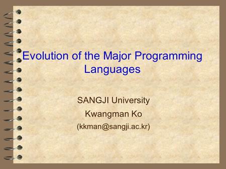 Evolution of the Major Programming Languages SANGJI University Kwangman Ko