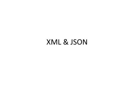 XML & JSON. Background XML and JSON are to standard, textual data formats for representing arbitrary data – XML stands for “eXtensible Markup Language”