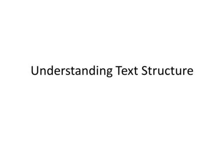 Understanding Text Structure. What is text structure? A structure is a building or a framework “Text Structure” refers to how a piece is built.