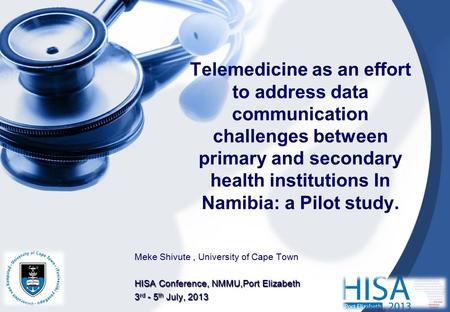 Telemedicine as an effort to address data communication challenges between primary and secondary health institutions In Namibia: a Pilot study. Meke Shivute,