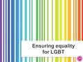 Ensuring equality for LGBT. 2012 situation LGBTIQ people - physical, psychological and domestic violence - hate speech and discrimination - social exclusion.