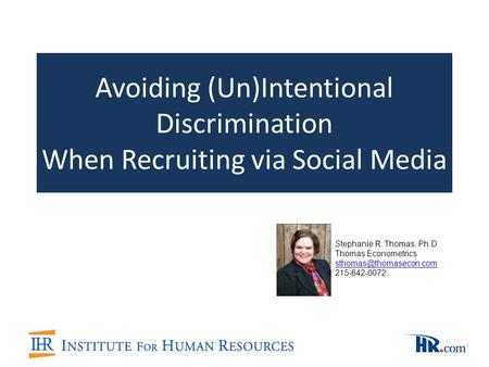 Avoiding (Un)Intentional Discrimination When Recruiting via Social Media Stephanie R. Thomas, Ph.D. Thomas Econometrics 215-642-0072.