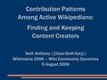 Contribution Patterns Among Active Wikipedians: Finding and Keeping Content Creators Seth Anthony ( [[User:Seth Ilys]] ) Wikimania 2006 – Wiki Community.