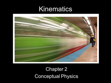 Kinematics Chapter 2 Conceptual Physics. Kinematics is the study of the motion of objects.