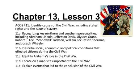 Chapter 13, Lesson 3 ACOS #11: Identify causes of the Civil War, including states’ rights and the issue of slavery. 11a: Recognizing key northern and southern.