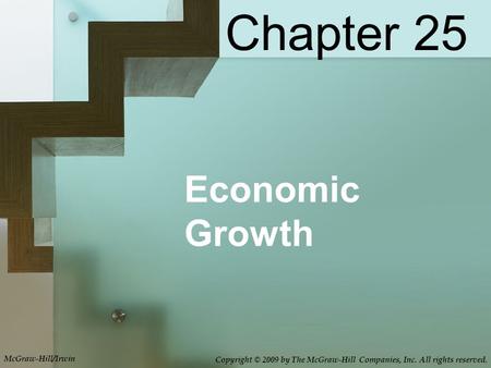 Economic Growth Chapter 25 McGraw-Hill/Irwin Copyright © 2009 by The McGraw-Hill Companies, Inc. All rights reserved.