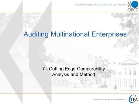 Centre for Tax Policy and Administration Organisation for Economic Co-operation and Development Auditing Multinational Enterprises 7 - Cutting Edge Comparability.