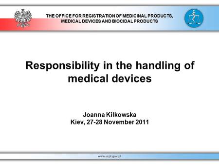 THE OFFICE FOR REGISTRATION OF MEDICINAL PRODUCTS, MEDICAL DEVICES AND BIOCIDAL PRODUCTS www.urpl.gov.pl Responsibility in the handling of medical devices.