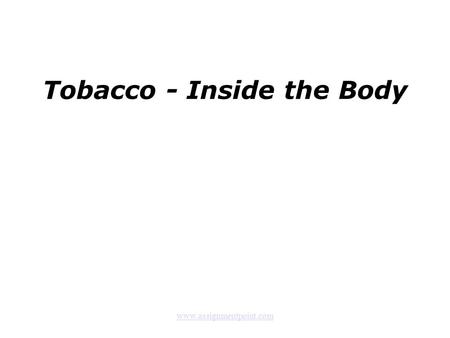 Tobacco - Inside the Body www.assignmentpoint.com.