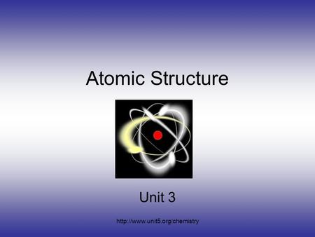 Atomic Structure Unit 3 http://www.unit5.org/chemistry Atoms and Molecules “The idea that matter is made of tiny indivisible particles was first suggested.