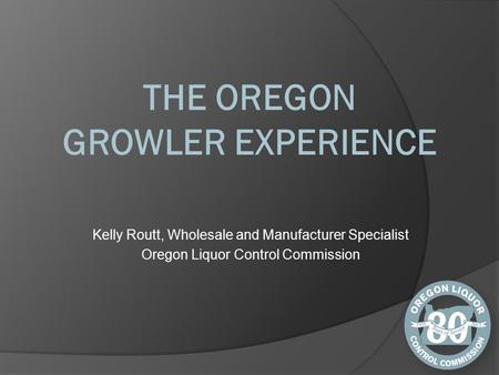 Kelly Routt, Wholesale and Manufacturer Specialist Oregon Liquor Control Commission.