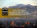 CITY OF RENO DOWNTOWN SPECIAL ASSESSMENT DISTRICT By Marnell Heinz, Maintenance and Operations March 11, 2015.