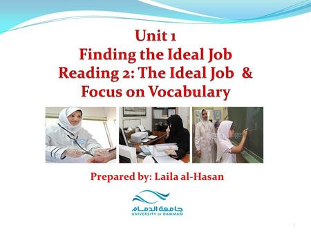 1 Prepared by: Laila al-Hasan. Unit 1: Finding the Ideal Job Part 3: Reading Reading 2: The Ideal Job A Newspaper Report 1.Summary 2.Exercises Part 4: