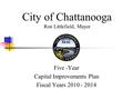 City of Chattanooga Ron Littlefield, Mayor Five -Year Capital Improvements Plan Fiscal Years 2010 - 2014.