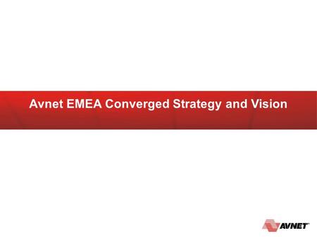 Avnet EMEA Converged Strategy and Vision. Converged Infrastructure Observations Industry Leading Converged Infrastructure – Industry Leading Distribution.