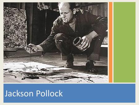 Jackson Pollock. Original Style full of energy & expression To him the important part of art was HOW he did it.