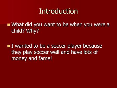 Introduction What did you want to be when you were a child? Why? What did you want to be when you were a child? Why? I wanted to be a soccer player because.