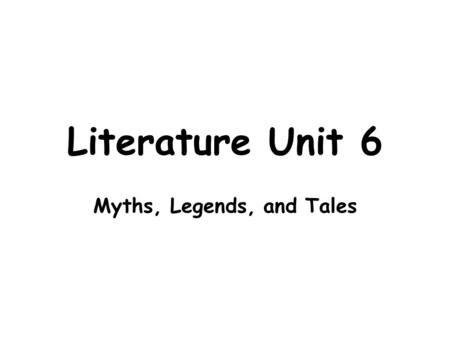 Literature Unit 6 Myths, Legends, and Tales. Myths A myth is a traditional story that was created to explain mysteries of the universe. Myths often explain.