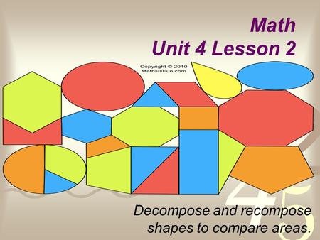 Math Unit 4 Lesson 2 Decompose and recompose shapes to compare areas.