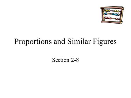 Proportions and Similar Figures Section 2-8. Goals Goal To find missing lengths in similar figures. To use similar figures when measuring indirectly.