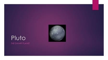 Pluto THE DWARF PLANET. What happened to Pluto?  In 2006, Scientists decided that Pluto was no longer one of the 9 planets.  Pluto has a different shaped.