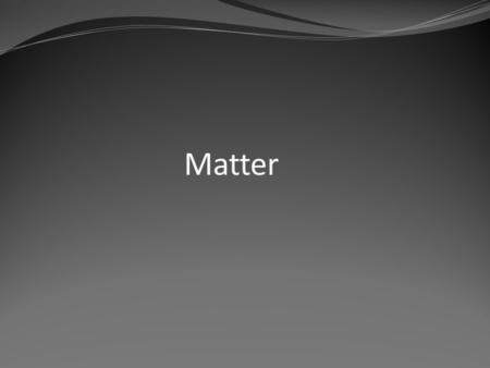 Matter. Classification of Matter Matter Mixtures Pure Substances Mechanical MixturesElements SolutionsCompounds.