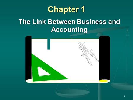 1 Chapter 1 The Link Between Business and Accounting.