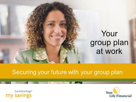 Your group plan at work Securing your future with your group plan.