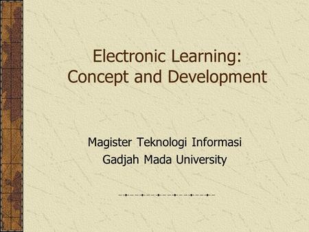 Electronic Learning: Concept and Development Magister Teknologi Informasi Gadjah Mada University.