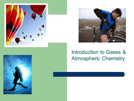 Introduction to Gases & Atmospheric Chemistry. Gases – All around us…. - found all around us (literally) and very important to our daily lives - e.g.