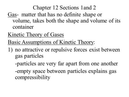 Chapter 12 Sections 1and 2 Gas- matter that has no definite shape or volume, takes both the shape and volume of its container Kinetic Theory of Gases Basic.