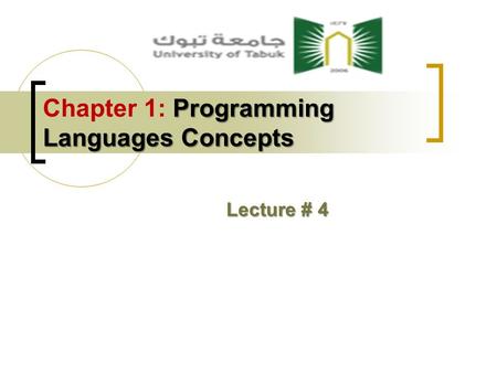 Programming Languages Concepts Chapter 1: Programming Languages Concepts Lecture # 4.