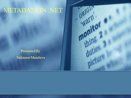 METADATA IN.NET Presented By Sukumar Manduva. INTRODUCTION  What is Metadata ? Metadata is a binary information which contains the complete description.