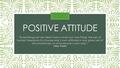 POSITIVE ATTITUDE “Everything can be taken from a man but one thing: the last of human freedoms-to choose one’s own attitude in any given set of circumstances,