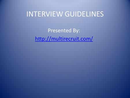 INTERVIEW GUIDELINES Presented By: